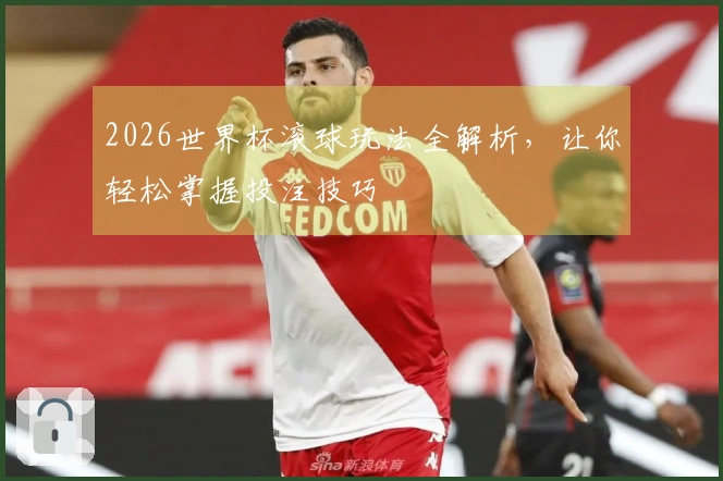 2026世界杯滚球玩法全解析，让你轻松掌握投注技巧