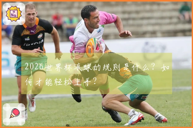2026世界杯滚球的规则是什么？如何才能轻松上手？