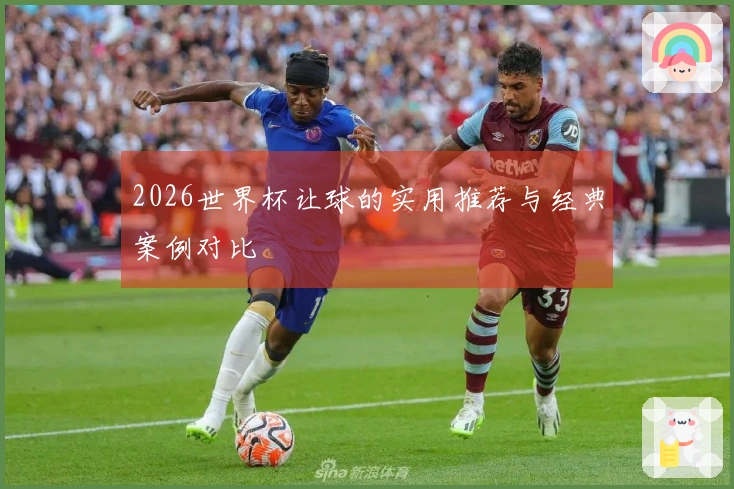 2026世界杯让球的实用推荐与经典案例对比