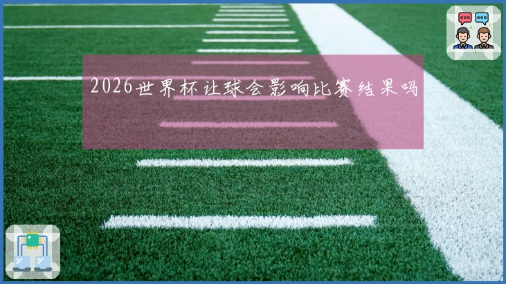 2026世界杯让球会影响比赛结果吗